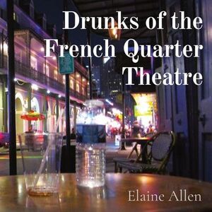 Drunks of the French Quarter Theatre -- Elaine Allen